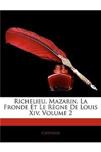 Richelieu, Mazarin, La Fronde Et Le Rgne de Louis XIV, Volume 2