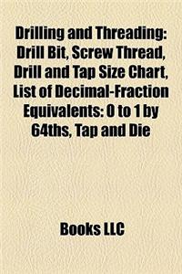 Drilling and Threading: Drill Bit, Screw Thread, Drill and Tap Size Chart, List of Decimal-Fraction Equivalents: 0 to 1 by 64ths, Tap and Die