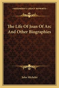 Life of Joan of Arc and Other Biographies