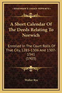 A Short Calendar of the Deeds Relating to Norwich