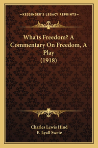 Wha'ts Freedom? A Commentary On Freedom, A Play (1918)