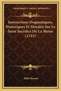 Instructions Dogmatiques, Historiques Et Morales Sur Le Saint Sacrifice De La Messe (1743)