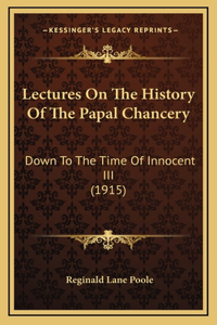 Lectures On The History Of The Papal Chancery