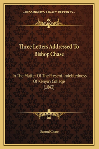 Three Letters Addressed To Bishop Chase