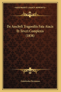 De Aeschyli Tragoediis Fata Aiacis Et Tevcri Complexis (1838)