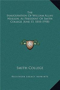 The Inauguration Of William Allan Neilson, As President Of Smith College, June 13, 1818 (1918)