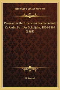 Programm Der Hoeheren Buergerschule Zu Culm Fur Das Schuljahr, 1864-1865 (1865)