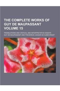 The Complete Works of Guy de Maupassant; Translations and Critical and Interpretative Essays Volume 15