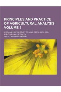 Principles and Practice of Agricultural Analysis; A Manual for the Study of Soils, Fertilizers, and Agricultural Products Volume 1