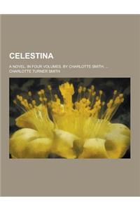 Celestina; A Novel. in Four Volumes. by Charlotte Smith. ...