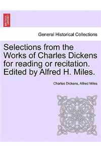 Selections from the Works of Charles Dickens for Reading or Recitation. Edited by Alfred H. Miles.
