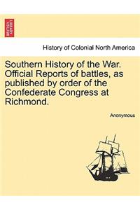 Southern History of the War. Official Reports of Battles, as Published by Order of the Confederate Congress at Richmond.