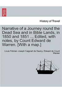 Narrative of a Journey round the Dead Sea and in Bible Lands, in 1850 and 1851 ... Edited, with notes, by Count Edward de Warren. [With a map.]