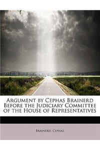 Argument by Cephas Brainerd Before the Judiciary Committee of the House of Representatives