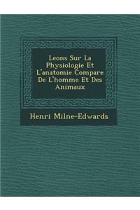 Le Ons Sur La Physiologie Et L'Anatomie Compar E de L'Homme Et Des Animaux