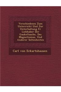 Verschiedenes Zum Unterricht Und Zur Unterhaltung Fur Liebhaber Der Gaukeltasche, Des Magnetismus, Und Anderer Seltenheiten