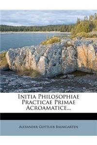 Initia Philosophiae Practicae Primae Acroamatice...