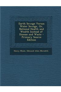 Earth Sewage Versus Water Sewage, Or, National Health and Wealth Instead of Disease and Waste