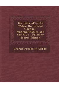 The Book of South Wales, the Bristol Channel, Monmouthshire and the Wye