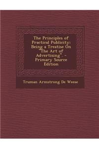 The Principles of Practical Publicity; Being a Treatise on the Art of Advertising.