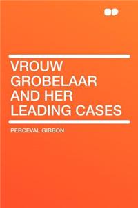 Vrouw Grobelaar and Her Leading Cases