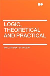 Logic, Theoretical and Practical