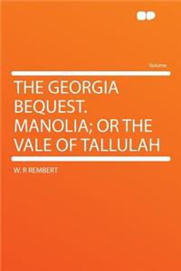 The Georgia Bequest. Manolia; Or the Vale of Tallulah