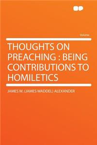 Thoughts on Preaching: Being Contributions to Homiletics