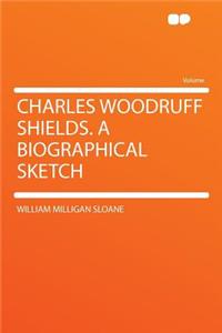 Charles Woodruff Shields. a Biographical Sketch