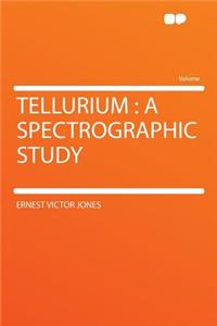 Tellurium: A Spectrographic Study