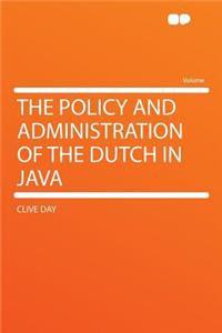 The Policy and Administration of the Dutch in Java