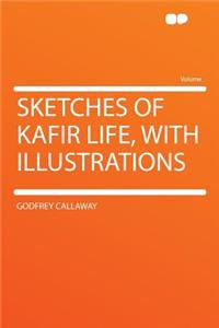 Sketches of Kafir Life, with Illustrations