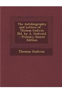 The Autobiography and Letters of ... Thomas Godwin [Ed. by A. Godwin].