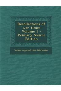 Recollections of War Times Volume 1 - Primary Source Edition