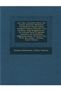 Iuli Valeri Alexandri Polemi Res Gestae Alexandri Macedonis Translatae Ex Aesopo Graeco