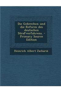 Die Gebrechen Und Die Reform Des Deutschen Strafverfahrens.