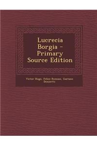 Lucrecia Borgia - Primary Source Edition