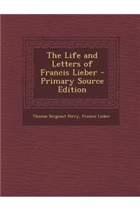 The Life and Letters of Francis Lieber - Primary Source Edition
