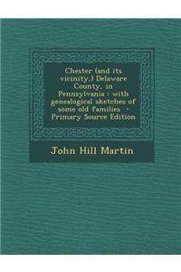 Chester (and Its Vicinity, ) Delaware County, in Pennsylvania: With Genealogical Sketches of Some Old Families