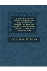 A Grammar of the German Language for High Schools and Colleges, Designed for Beginners and Advanced Students;