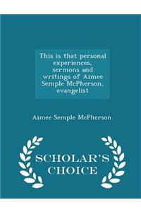 This Is That Personal Experiences, Sermons and Writings of Aimee Semple McPherson, Evangelist - Scholar's Choice Edition