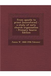 From Apostle to Priest [Microform]: A Study of Early Church Organization