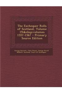 The Exchequer Rolls of Scotland, Volume 19; Volumes 1557-1567 - Primary Source Edition
