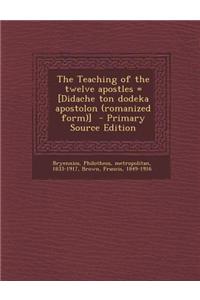 The Teaching of the Twelve Apostles = [Didache Ton Dodeka Apostolon (Romanized Form)] - Primary Source Edition