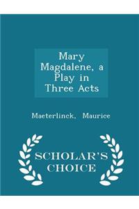 Mary Magdalene, a Play in Three Acts - Scholar's Choice Edition