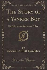 The Story of a Yankee Boy: His Adventures Ashore and Afloat (Classic Reprint)