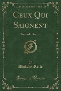 Ceux Qui Saignent: Notes de Guerre (Classic Reprint): Notes de Guerre (Classic Reprint)