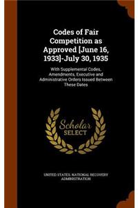 Codes of Fair Competition as Approved [June 16, 1933]-July 30, 1935