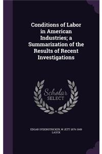 Conditions of Labor in American Industries; a Summarization of the Results of Recent Investigations