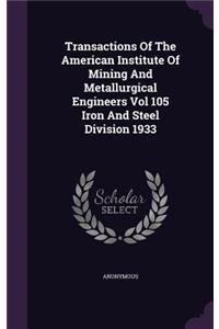Transactions of the American Institute of Mining and Metallurgical Engineers Vol 105 Iron and Steel Division 1933